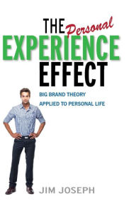Title: The Personal Experience Effect: Big Brand Theory Applied to Personal Life, Author: Jim Joseph