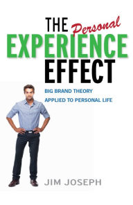 Title: The Personal Experience Effect: Big Brand Theory Applied to Personal Life, Author: Jim Joseph