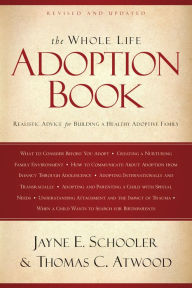 Title: The Whole Life Adoption Book: Realistic Advice for Building a Healthy Adoptive Family, Author: Thomas Atwood