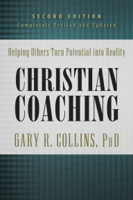 Title: Christian Coaching, Second Edition: Helping Others Turn Potential into Reality, Author: Gary Collins