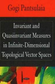 Title: Invariant and Quasiinvariant Measures in Infinite-Dimensional Topological Vector Spaces, Author: Gogi Pantsulaia