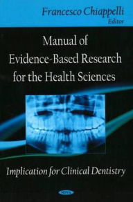 Title: Manual of Evidence-Based Research for the Health Sciences: Implication for Clinical Dentistry, Author: Francesco Chiappelli