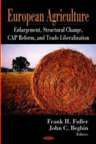 Title: European Agriculture: Enlargement, Structural Change, CAP Reform, and Trade Liberalization, Author: Frank Fuller