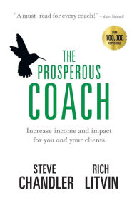 Title: The Prosperous Coach: Increase Income and Impact for You and Your Clients, Author: Steve Chandler
