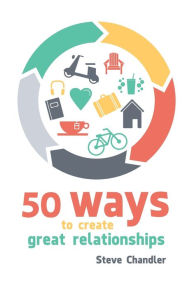 Title: 50 Ways to Create Great Relationships, Author: Steve Chandler