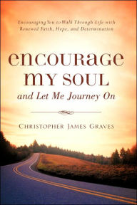 Title: Encourage My Soul and Let Me Journey On, Author: Christopher James Graves