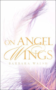 Title: On Angel Wings, Author: Barbara Walsh Ph.D.