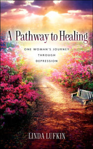 Title: A Pathway to Healing: One Woman's Journey through Depression, Author: Linda Lufkin