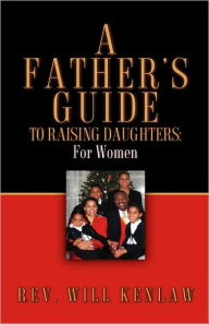 Title: A Father's Guide To Raising Daughters: For Women, Author: Will Kenlaw