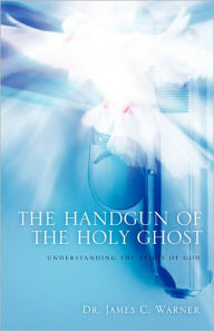 Title: The Handgun of the Holy Ghost, Author: James C Warner