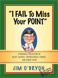 Title: I Fail to Miss Your Point, Author: Jim O'Bryon