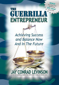 The Guerrilla Entrepreneur: Achieving Success and Balance Now and in the Future
