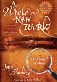 Title: A Whole New World: The Gospel of Mark: The Gospel of Mark, Author: John Blackwell