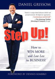 Title: Step Up!: How to Win More and Lose Less in Business!, Author: Daniel Grissom