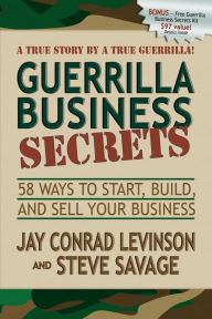 Guerrilla Business Secrets: 58 Ways to Start, Build, and Sell Your Business