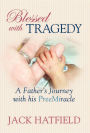 Blessed with Tragedy: A Father's Journey with His PreeMiracle