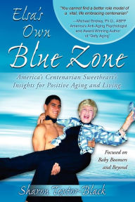 Elsa's Own Blue Zone: America's Centenarian Sweetheart's Insights for Positive Aging and Living