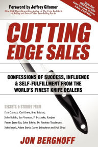 Title: Cutting Edge Sales: Confessions of Success, Influence & Self-Fulfillment from the World's Finest Knife Dealers, Author: Jon Berghoff