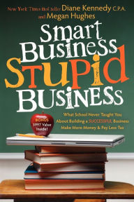 Title: Smart Business, Stupid Business: What School Never Taught You About Building a SUCCESSFUL Business, Author: Diane Kennedy