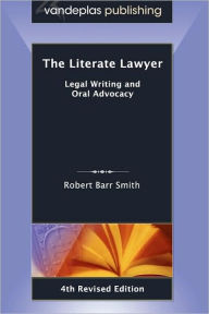 Title: The Literate Lawyer: Legal Writing and Oral Advocacy, 4th Revised Edition / Edition 4, Author: Robert Barr Smith