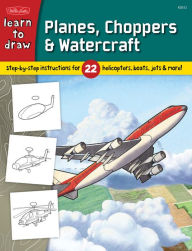 Learn to Draw Planes, Choppers & Watercraft: Step-by-step instructions for 22 helicopters, boats, jets, & more!