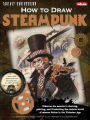 How to Draw Steampunk: Discover the secrets to drawing, painting, and illustrating the curious world of science fiction in the Victorian Age