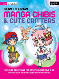 Title: How to Draw Manga Chibis & Cute Critters: Discover techniques for creating adorable chibi characters and doe-eyed manga animals, Author: Samantha Whitten