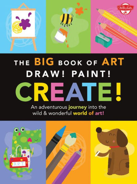 The Big Book of Art: Draw! Paint! Create!: An adventurous journey into the wild & wonderful world of art!