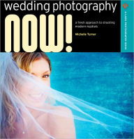 Title: Wedding Photography NOW!: A Fresh Approach to Shooting Modern Nuptials, Author: Michelle Turner