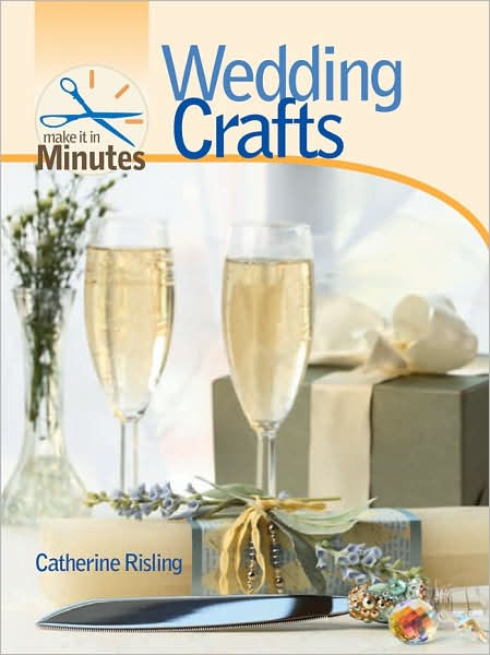 Make It in Minutes: Wedding Crafts by Catherine Risling, Catherine
