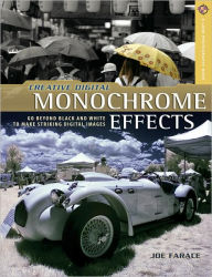 Creative Digital Monochrome Effects: Go Beyond Black and White to Make Striking Digital Images