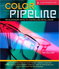 Color Pipeline: Revolutionary Paths to Controlling Digital Color (A Lark Photography Book Series)