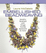 Title: Laura McCabe's Embellished Beadweaving: Jewelry Lavished with Fringe, Fronds, Lacework & More, Author: Laura McCabe