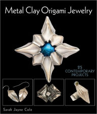 Title: Metal Clay Origami Jewelry: 25 Contemporary Projects, Author: Sara Jayne Cole