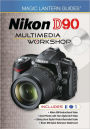 Magic Lantern Guides: Nikon D90 Multimedia Workshop