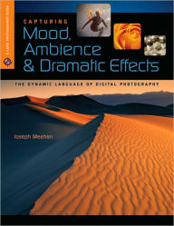 Capturing Mood, Ambience & Dramatic Effects: The Dynamic Language of Digital Photography (Lark Photography Book Series)
