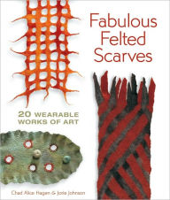 Title: Fabulous Felted Scarves: 20 Wearable Works of Art, Author: Chad Alice Hagen