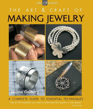 The Art & Craft of Making Jewelry: A Complete Guide to Essential Techniques