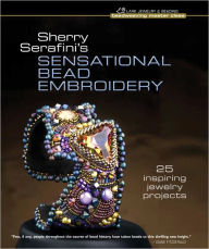 Title: Sherry Serafini's Sensational Bead Embroidery: 25 Inspiring Jewelry Projects, Author: Sherry Serafini