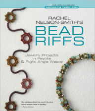 Rachel Nelson-Smith's Bead Riffs: Jewelry Projects in Peyote & Right Angle Weave