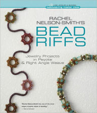 Title: Rachel Nelson-Smith's Bead Riffs: Jewelry Projects in Peyote & Right Angle Weave, Author: Rachel Nelson-Smith