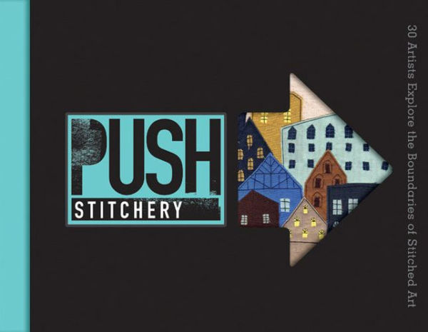 PUSH Stitchery: 30 Artists Explore the Boundaries of Stitched Art
