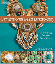 Title: Dimensional Bead Embroidery: A Reference Guide to Techniques, Author: Jamie Cloud Eakin