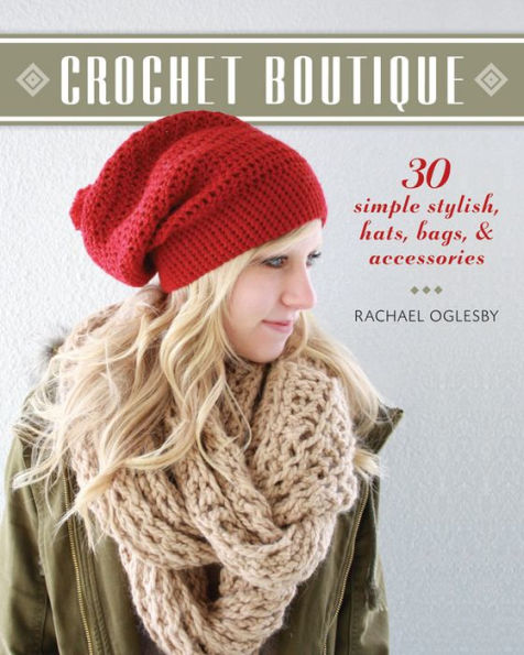 Crochet Boutique: 30 Simple, Stylish Hats, Bags & Accessories