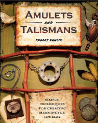 Amulets and Talismans: Simple Techniques for Creating Meaningful Jewelry