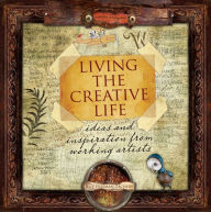 Title: Living the Creative Life: Ideas and Inspirations from Working Artists, Author: Rice Freeman-Zachery