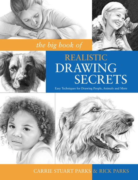 The Big Book of Realistic Drawing Secrets: Easy Techniques for drawing  people, animals, flowers and nature by Carrie Stuart Parks, Rick Parks,  Paperback
