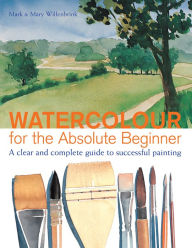 Title: Watercolor for the Absolute Beginner, Author: Mark Willenbrink