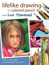 Title: Lifelike Drawing In Colored Pencil With Lee Hammond, Author: Lee Hammond