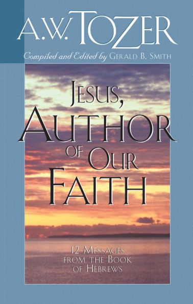 Jesus, Author of Our Faith: 12 Messages from the Book of Hebrews